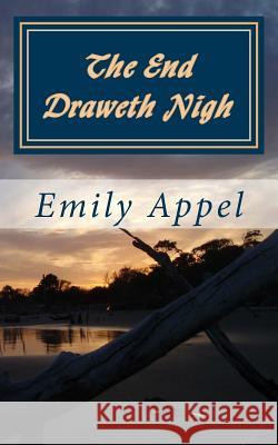 The End Draweth Nigh: A Drama of the Ages Emily Appel 9781475173833 Createspace