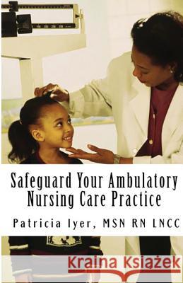 Safeguard Your Ambulatory Nursing Care Practice Patricia Iye 9781475175660 Createspace