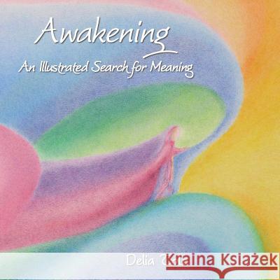 Awakening: An Illustrated Search for Meaning Tolz, Delia 9781475176186 Createspace