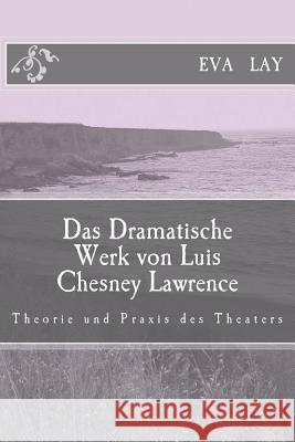 Das Dramatische Werk von Luis Chesney Lawrence: Theorie und praxis des theaters Lay, Eva 9781475177305 Createspace