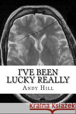 I've been lucky really Hill, Andy 9781475178159