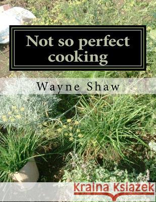 Not so perfect cooking Shaw Esq, Wayne 9781475178449