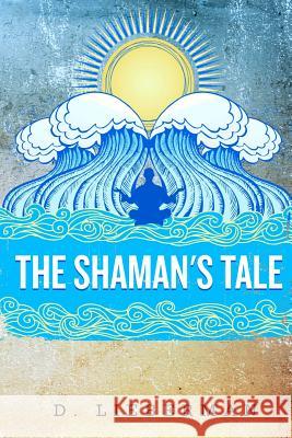 The Shaman's Tale D. Lieberman 9781475179729 Createspace