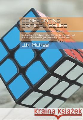 Confronting Critical Issues: An Analysis of Subjects that Affects the Growth and Stability of the Emerging Messianic Movement McKee, J. K. 9781475180329 Createspace