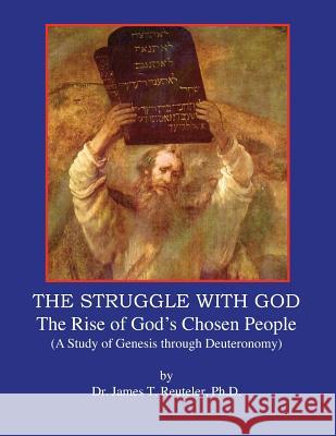 The Struggle with God: The Rise of God's Chosen People Dr James T. Reutele 9781475180671 Createspace