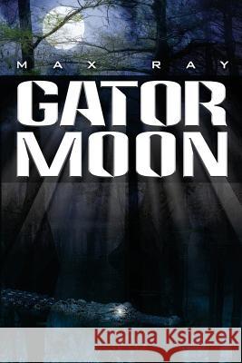 Gator Moon Max Ray Cg David Gagn 9781475181722 Createspace