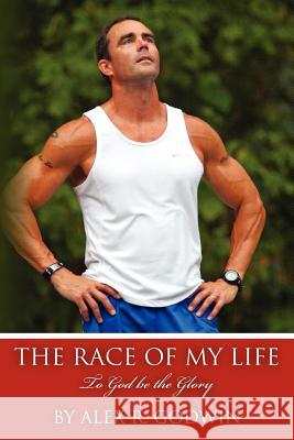 The Race of My Life: To God be the Glory Godwin, Alex R. 9781475182385 Createspace