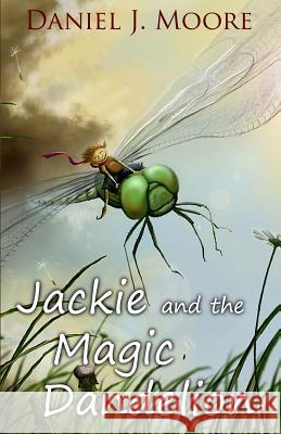 Jackie and the Magic Dandelion MR Daniel J. Moore Jeremiah Morelli 9781475185812