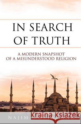 In Search of Truth: A Modern Snapshot of a Misunderstood Religion Najim Mostamand 9781475185843