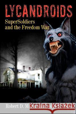 Lycandroids, SuperSoldiers and the Freedom War: The Saga of the Post-Apocolyptic Freedom Wars Mitts, Leslie S. 9781475186079 Createspace