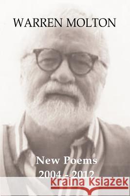 Warren Molton New Poems 2004-2012 Dr Warren L. Molton Jennifer R. Molton 9781475186680