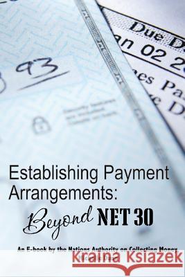 Establishing Payment Arrangements: Beyond Net 30: The Collecting Money Series Michelle Dunn 9781475187045 Createspace
