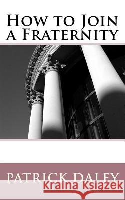 How to Join a Fraternity Patrick Daley 9781475187434 Createspace