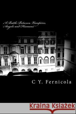 A Battle Between Vampires, Angels and Humans: Horror, Thriller, Suspenses, Crime Mrs C. y. Fernicola 9781475189537 Createspace