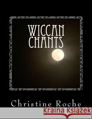 Wiccan Chants Christine Roche 9781475190007 Createspace