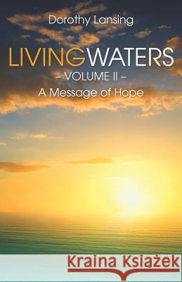 Living Waters Volume II; A Message of Hope Dorothy Lansing 9781475191271