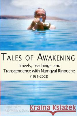 Tales of Awakening: Travels, Teachings and Transcendence with Namgyal Rinpoche: (1931 -- 2003) Rab Wilkie David Berry 9781475192759 Createspace