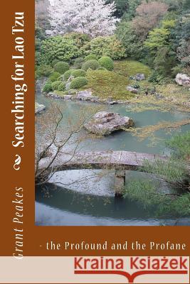Searching for Lao Tzu: - the Profound and the Profane Peakes, Grant 9781475193008 Createspace