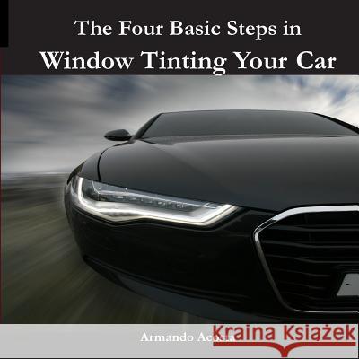 The Four Basic Steps in Window Tinting Your Car Armando Limon Acost 9781475193060 Createspace