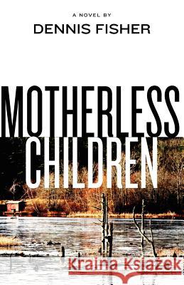 Motherless Children Dennis Fisher 9781475194166