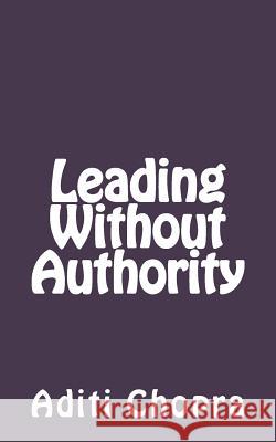 Leading Without Authority Aditi Chopra 9781475194920 Createspace