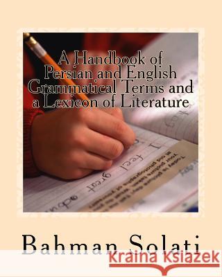 A Handbook of Persian and English Grammatical Terms and a Lexicon of Literature: Persian and English Grammatical Terms Bahman Solati Bahman Solati 9781475195262 Createspace