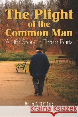 The Plight of the Common Man: A Life Story in Three Parts MR Ira E. Delk 9781475196757 Createspace