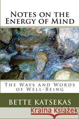 Notes on the Energy of Mind Bette Katsekas 9781475197594 Createspace