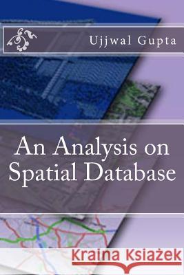 An Analysis on Spatial Database MR Ujjwal Kumar Gupta 9781475198317 Createspace