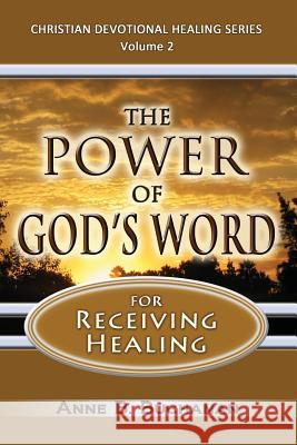 The Power of God's Word for Receiving Healing: Vital Keys to Victory Over Sickness, Volume 2 (Christian Devotional Healing Series) Anne B. Buchanan 9781475198652