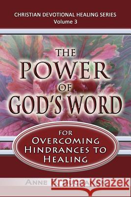 The Power of God's Word for Overcoming Hindrances to Healing: A Christian Devotional with Prayers for Healing and Scriptures for Healing, Volume 3 (Ch Anne B. Buchanan 9781475199147