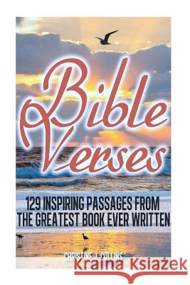 Bible Verses: 129 Inspiring Passages from the Greatest Book Ever Written: Inspirational Bible Verses Christine J. Collins 9781475200058