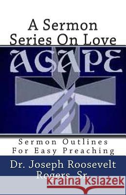 A Sermon Series On Love: Sermon Outlines For Easy Preaching Rogers, Sr. Joseph R. 9781475200331 Createspace