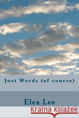 Just Words (of course) Lee, Elea 9781475201253 Createspace