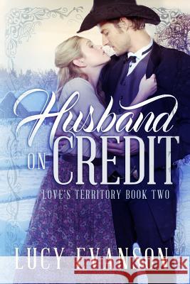 Husband on Credit: Book Two of the Love's Territory Series Lucy Evanson 9781475202182 Createspace