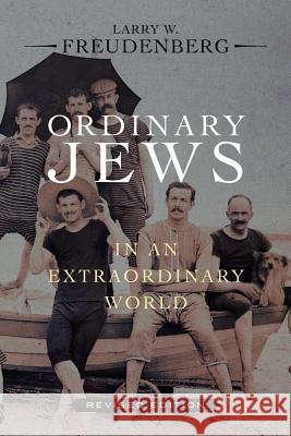 Ordinary Jews in an Extraordinary World: Revised Edition Larry W. Freudenberg 9781475203042 Createspace