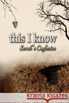 this I know: Sarah's Confession Weiss, Reba Ponder 9781475203462 Createspace