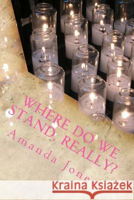 Where Do We Stand, Really? Amanda Jones 9781475203813 Createspace Independent Publishing Platform