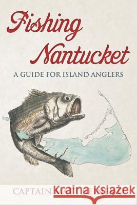 Fishing Nantucket: A Guide for Island Anglers Capt Matt Reinemo 9781475204421 Createspace