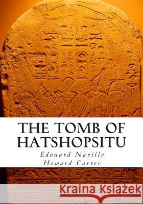 The Tomb of Hatshopsitu Edouard Naville Howard Carter Theodore M. Davis 9781475204759