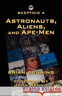 Skeptoid 4: Astronauts, Aliens, and Ape-Men Brian Dunning 9781475205657 Createspace