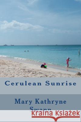 Cerulean Sunrise Mary Kathryne Swann 9781475206388 Createspace