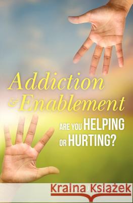 Addiction and Enablement: Are you helping or hurting? Shirley IV, Paul J. 9781475206760