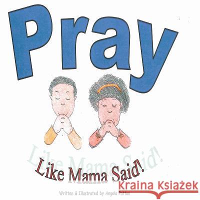 Pray Like Mama Said Mrs Angela R. Patton 9781475207422