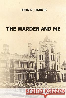 The Warden and Me John R. Harris 9781475207989