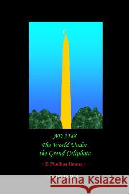 AD 2188 - The World Under the Grand Caliphate: e Pluribus Umma Leitsack, D. 9781475208917 Createspace