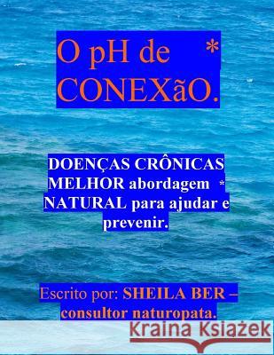 O pH de CONEXãO - Help for Chronic diseases. PORTUGUESE EDITION. Ber, Sheila 9781475209006 Createspace