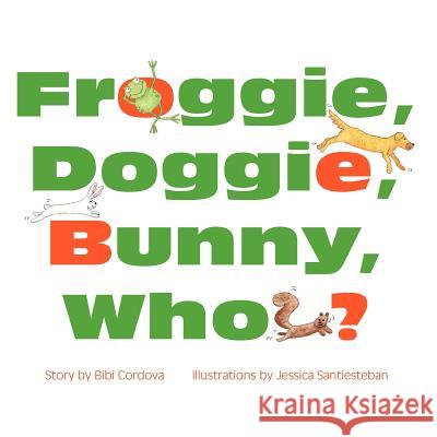 Froggie, Doggie, Bunny, Who? Bibi Cordova Jessica Santiesteban 9781475209273 Createspace