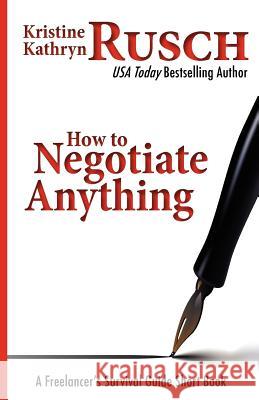 How To Negotiate Anything: A Freelancer's Survival Guide Short Book Rusch, Kristine Kathryn 9781475210989 Createspace