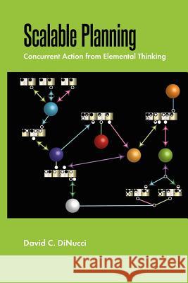 Scalable Planning: Concurrent Action from Elemental Thinking Dr David C. Dinucci 9781475211160 Createspace